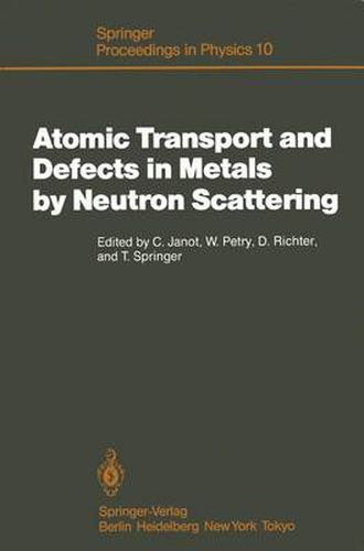 Atomic Transport and Defects in Metals by Neutron Scattering: Proceedings of an IFF-ILL Workshop Julich, Fed. Rep. of Germany, October 2-4, 1985