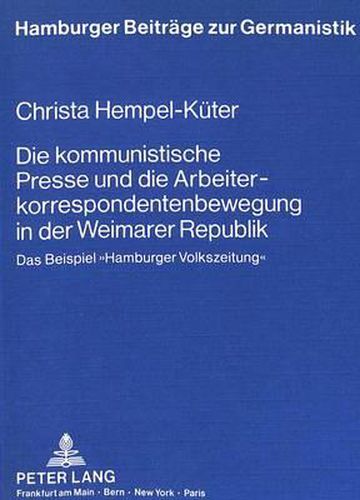 Die Kommunistische Presse Und Die Arbeiterkorrespondentenbewegung in Der Weimarer Republik: Das Beispiel -Hamburger Volkszeitung-