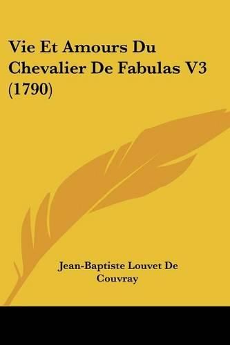 Cover image for Vie Et Amours Du Chevalier de Fabulas V3 (1790)