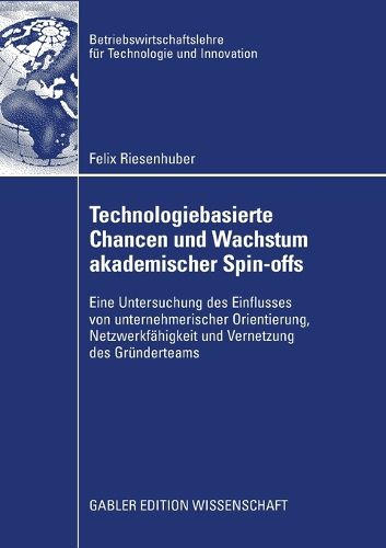 Cover image for Technologiebasierte Chancen und Wachstum akademischer Spin-offs: Eine Untersuchung des Einflusses von unternehmerischer Orientierung, Netzwerkfahigkeit und Vernetzung des Grunderteams