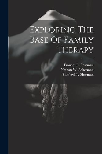 Cover image for Exploring The Base Of Family Therapy