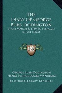 Cover image for The Diary of George Bubb Dodington: From March 8, 1749 to February 6, 1761 (1828)