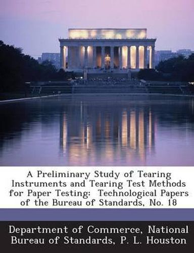 Cover image for A Preliminary Study of Tearing Instruments and Tearing Test Methods for Paper Testing: Technological Papers of the Bureau of Standards, No. 18