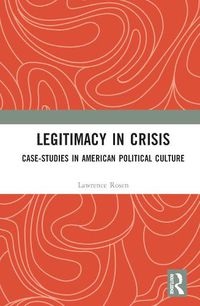 Cover image for Legitimacy in Crisis: Case-Studies in American Political Culture