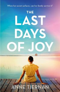 Cover image for The Last Days of Joy: The bestselling novel of a simmering family secret, perfect for summer reading
