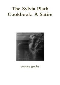 Cover image for The Sylvia Plath Cookbook: A Satire