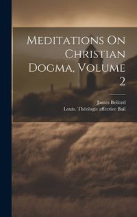 Cover image for Meditations On Christian Dogma, Volume 2