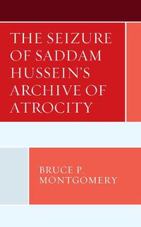 Cover image for The Seizure of Saddam Hussein's Archive of Atrocity