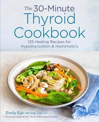 Cover image for The 30-Minute Thyroid Cookbook: 125 Healing Recipes for Hypothyroidism and Hashimoto's