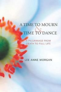 Cover image for A Time to Mourn and A Time to Dance: A Pilgrimage from Death to Full Life