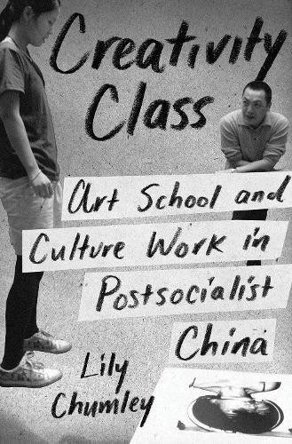 Cover image for Creativity Class: Art School and Culture Work in Postsocialist China