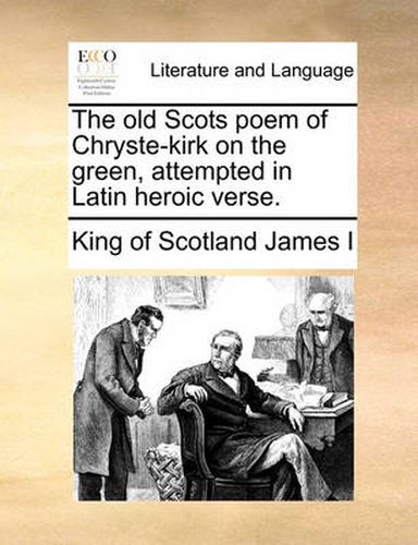 Cover image for The Old Scots Poem of Chryste-Kirk on the Green, Attempted in Latin Heroic Verse.