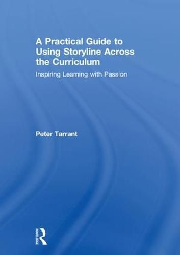 Cover image for A Practical Guide to Using Storyline Across the Curriculum: Inspiring Learning with Passion