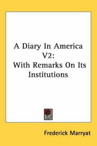 Cover image for A Diary in America V2: With Remarks on Its Institutions