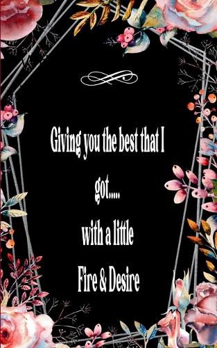Cover image for Giving you the best that I got.....with Fire & Desire......