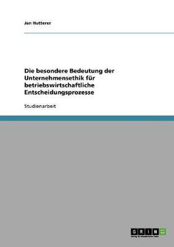 Cover image for Die besondere Bedeutung der Unternehmensethik fur betriebswirtschaftliche Entscheidungsprozesse