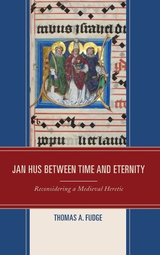 Cover image for Jan Hus between Time and Eternity: Reconsidering a Medieval Heretic
