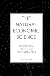 Cover image for The Natural Economic Science: Re-Writing Economic Fundamentals