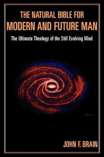 Cover image for The Natural Bible for Modern and Future Man: The Ultimate Theology of the Still Evolving Mind