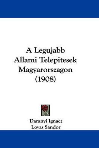 Cover image for A Legujabb Allami Telepitesek Magyarorszagon (1908)