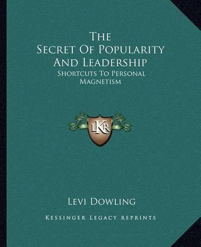 Cover image for The Secret of Popularity and Leadership: Shortcuts to Personal Magnetism