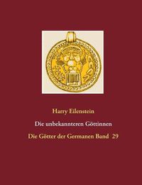 Cover image for Die unbekannteren Goettinnen: Die Goetter der Germanen Band 29