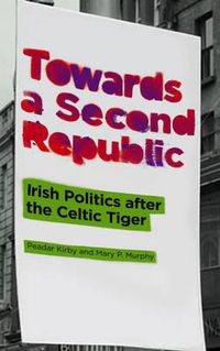 Cover image for Towards a Second Republic: Irish Politics after the Celtic Tiger