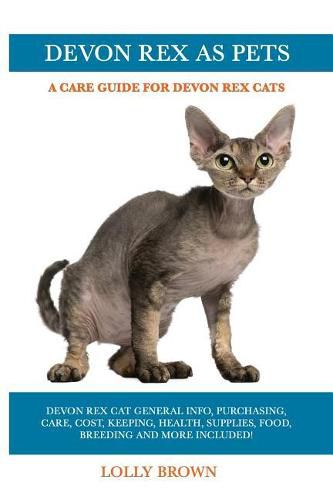 Devon Rex as Pets: Devon Rex Cat General Info, Purchasing, Care, Cost, Keeping, Health, Supplies, Food, Breeding and More Included! a Care Guide for Devon Rex Cats