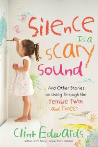 Cover image for Silence is a Scary Sound: And Other Stories on Living Through the Terrible Twos and Threes