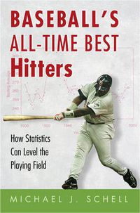 Cover image for Baseball's All-Time Best Hitters: How Statistics Can Level the Playing Field