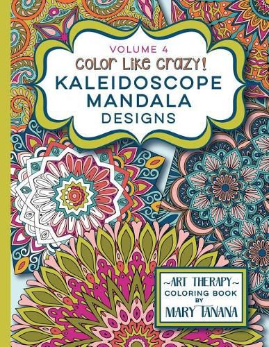 Color Like Crazy Kaleidoscope Mandala Designs Volume 4: An incredible coloring book for adults of all ages, you'll be relaxed and stress free from the moment you open this book.