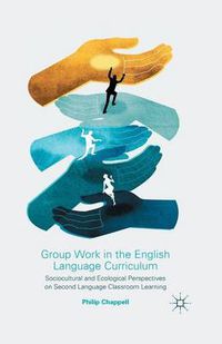 Cover image for Group Work in the English Language Curriculum: Sociocultural and Ecological Perspectives on Second Language Classroom Learning