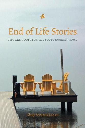 Cover image for End of Life Stories: Tips and Tools for the Souls Journey Home