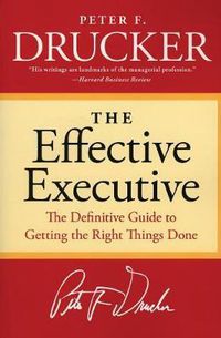 Cover image for The Effective Executive: The Definitive Guide to Getting the Right Things Done