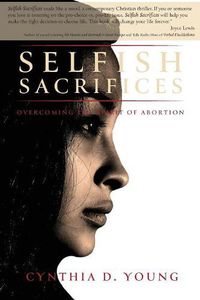 Cover image for Selfish Sacrifices: Overcoming the Spirit Of Abortion
