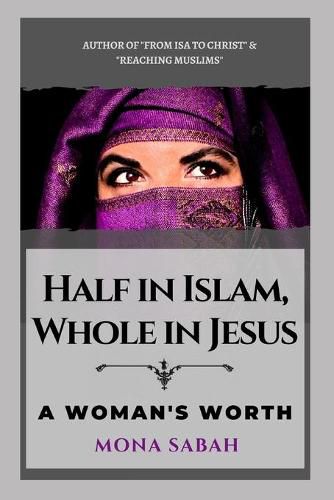 Cover image for Half in Islam Whole in Jesus: A Woman's Worth