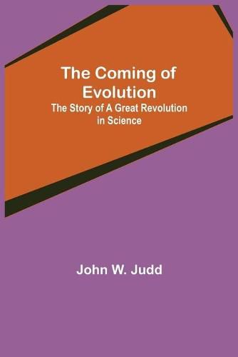 Cover image for The Coming of Evolution; The Story of a Great Revolution in Science