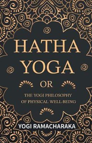 Cover image for Hatha Yoga or the Yogi Philosophy of Physical Well-Being