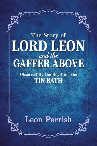 Cover image for The Story of Lord Leon and the Gaffer Above: Observed by the Boy from the Tin Bath
