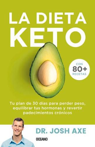 Cover image for La Dieta Keto: Tu Plan de 30 Dias Para Perder Peso, Equilibrar Tus Hormonas Y Revertir Padecimientos Cronicos