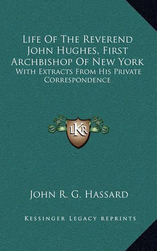 Life of the Reverend John Hughes, First Archbishop of New York: With Extracts from His Private Correspondence