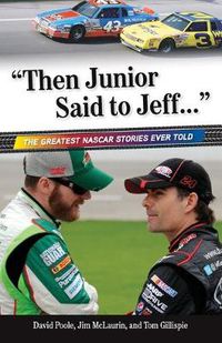 Cover image for Then Junior Said to Jeff. . .: The Greatest NASCAR Stories Ever Told