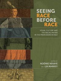 Cover image for Seeing Race Before Race - Visual Culture and the Racial Matrix in the Premodern World