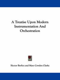 Cover image for A Treatise Upon Modern Instrumentation and Orchestration