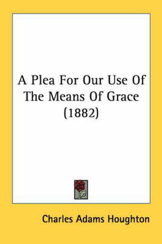 Cover image for A Plea for Our Use of the Means of Grace (1882)