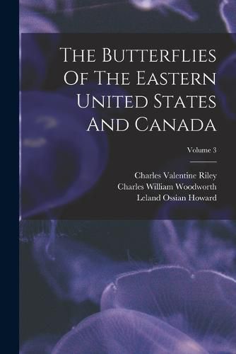 The Butterflies Of The Eastern United States And Canada; Volume 3