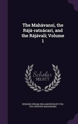 Cover image for The Mahavansi, the Raja-Ratnacari, and the Rajavali; Volume 1