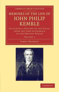 Cover image for Memoirs of the Life of John Philip Kemble, Esq.: Volume 1: Including a History of the Stage, from the Time of Garrick to the Present Period