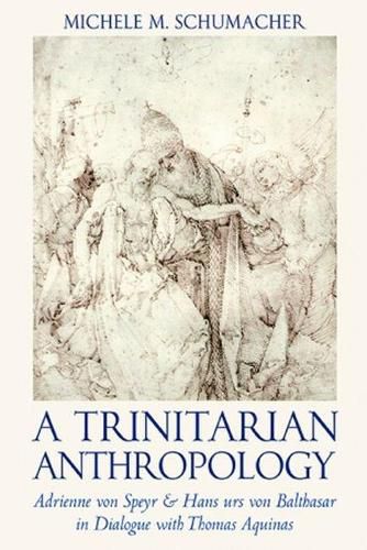 A Trinitarian Anthropology: Adrienne von Speyr and Hans Urs von Balthasar in Dialogue with Thomas Aquinas