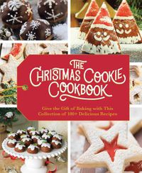 Cover image for The Christmas Cookie Cookbook: Over 100 Recipes to Celebrate the Season (Holiday Baking, Family Cooking, Cookie Recipes, Easy Baking, Christmas Desserts, Cookie Swaps)